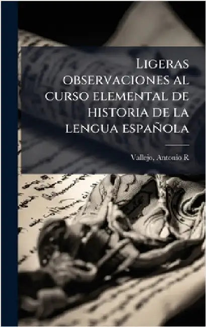 Ligeras observaciones al curso elemental de historia de la lengua española by Antonio R. Vallejo