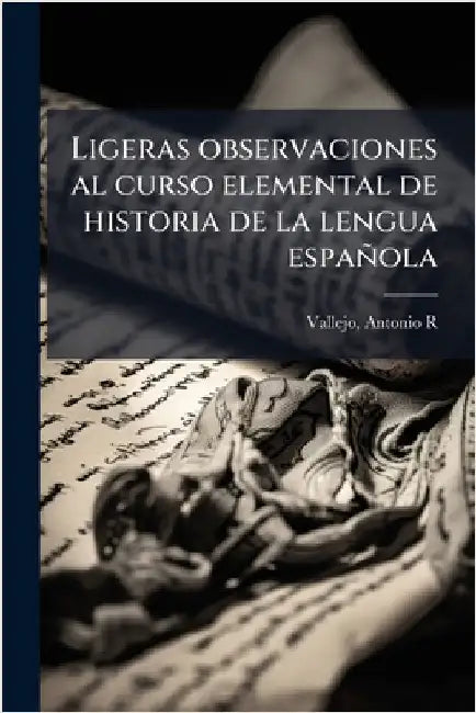 Ligeras observaciones al curso elemental de historia de la lengua española by Vallejo, Antonio R.