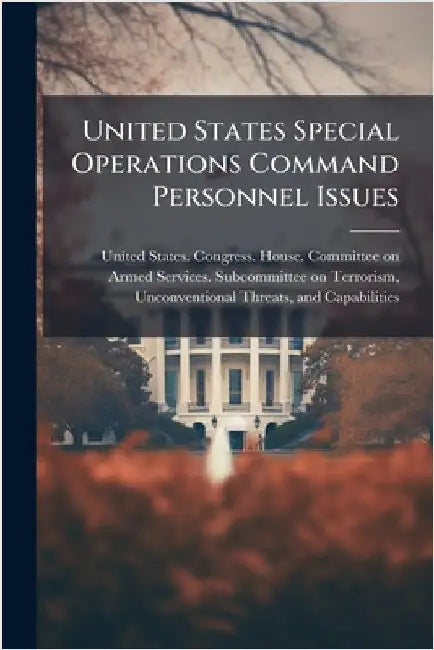 United States Special Operations Command Personnel Issues by United States Congress House Commi