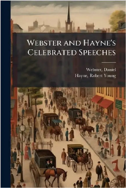 Webster and Hayne's Celebrated Speeches by Daniel Webster