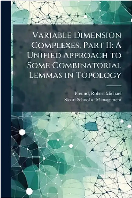 Variable Dimension Complexes, Part II: A Unified Approach to Some Combinatorial Lemmas in Topology by Robert Michael Freund