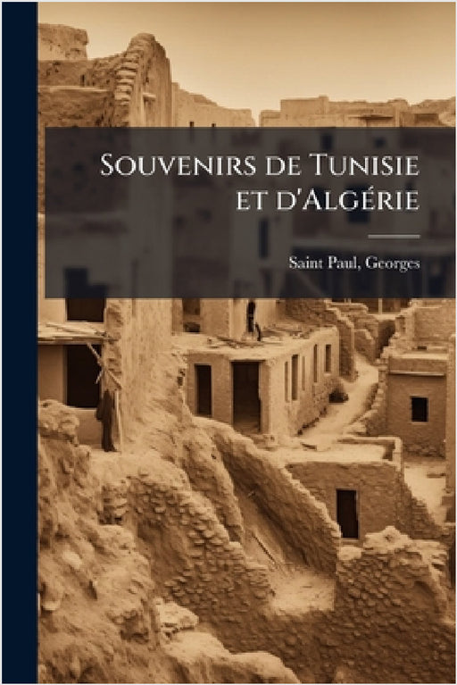 Souvenirs de Tunisie et d'AlgÃ(c)rie by Georges Saint-Paul