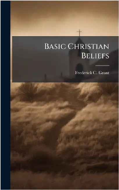 Basic Christian Beliefs by Frederick C. Grant