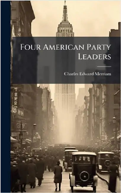 Four American Party Leaders by Merriam, Charles Edward