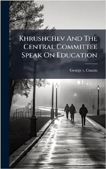 Khrushchev And The Central Committee Speak On Education by George S. Counts