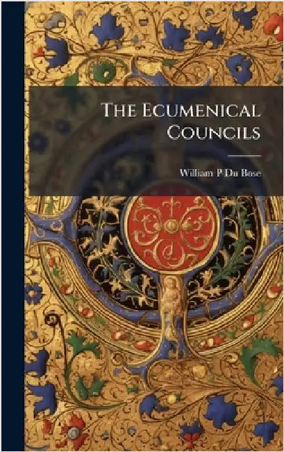 The Ecumenical Councils by William P. Du Bose