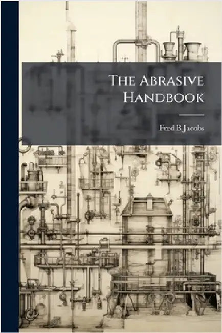 The Abrasive Handbook by Jacobs, Fred B.
