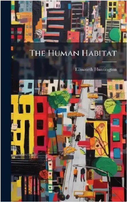 The Human Habitat by Ellsworth Huntington