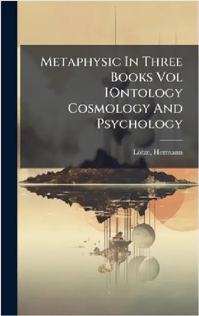 Metaphysic In Three Books Vol IOntology Cosmology And Psychology by Lotze, Hermann
