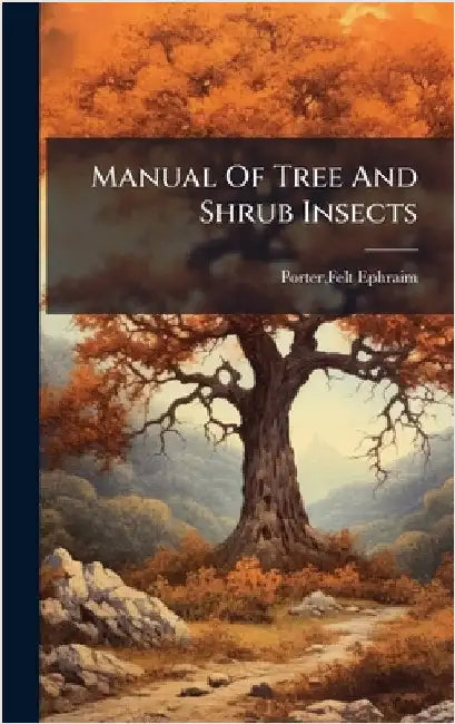 Manual Of Tree And Shrub Insects by Felt Ephraim Porter