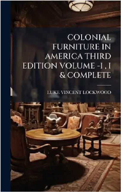 Colonial Furniture in America Third Edition Volume -I, I & Complete by Luke Vincent Lockwood