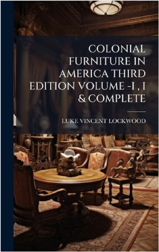 Colonial Furniture in America Third Edition Volume -I, I & Complete by Luke Vincent Lockwood
