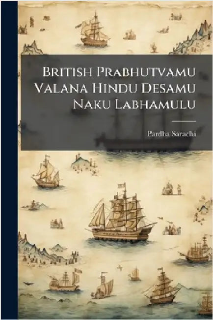 British Prabhutvamu Valana Hindu Desamu Naku Labhamulu by Pardha Saradhi