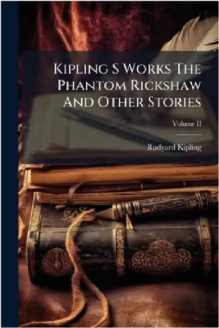 Kipling S Works The Phantom Rickshaw And Other Stories by Kipling, Rudyard