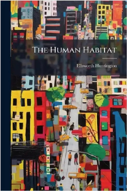 The Human Habitat by Ellsworth Huntington