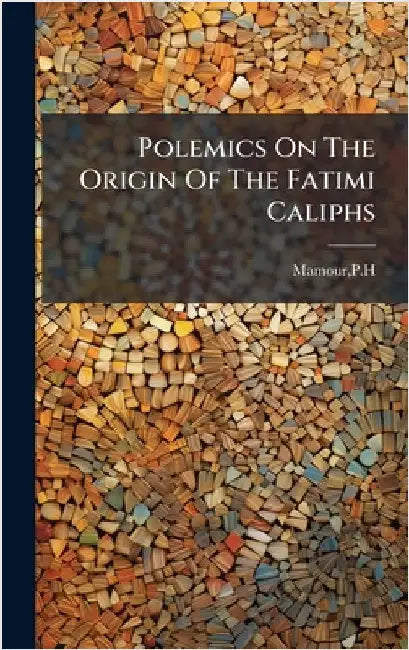 Polemics On The Origin Of The Fatimi Caliphs by Mamour