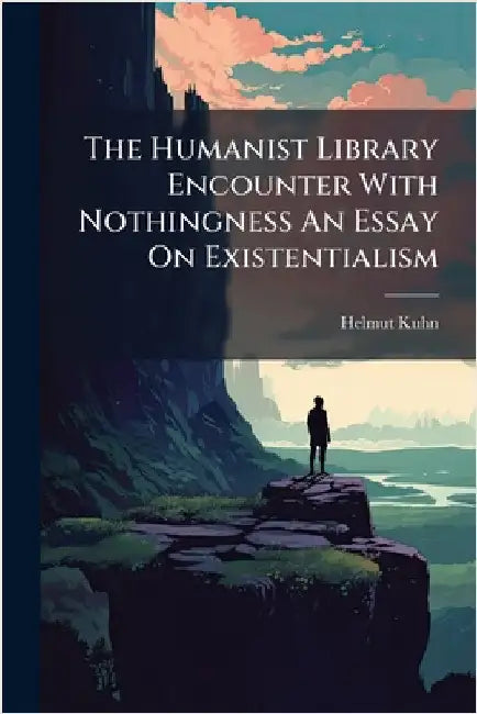 The Humanist Library Encounter With Nothingness An Essay On Existentialism by Helmut Kuhn