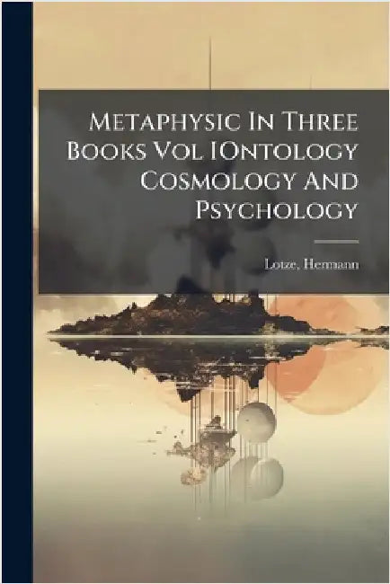 Metaphysic In Three Books Vol IOntology Cosmology And Psychology by Hermann Lotze