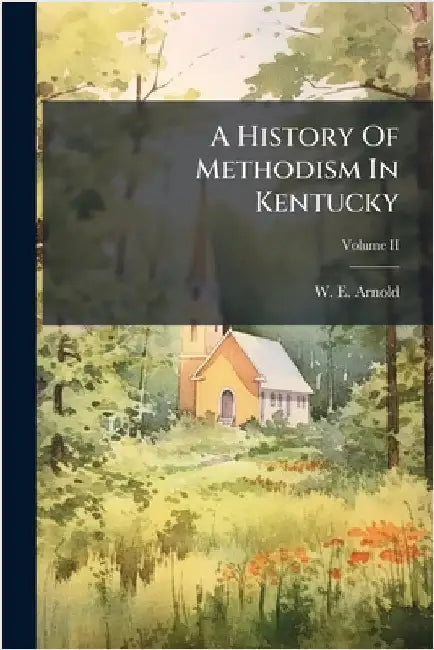 A History Of Methodism In Kentucky by Arnold, W. E.