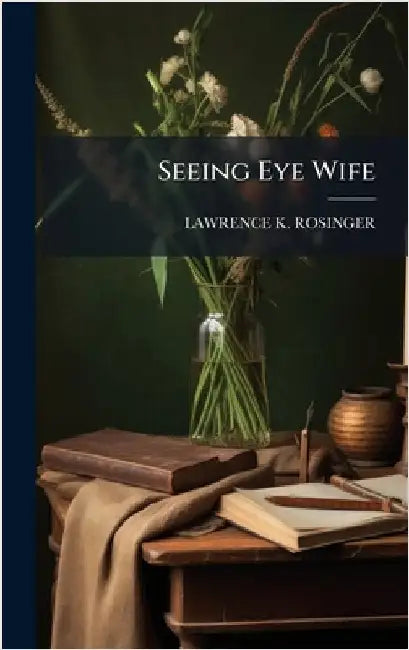 Seeing Eye Wife by Rosinger, Lawrence K.