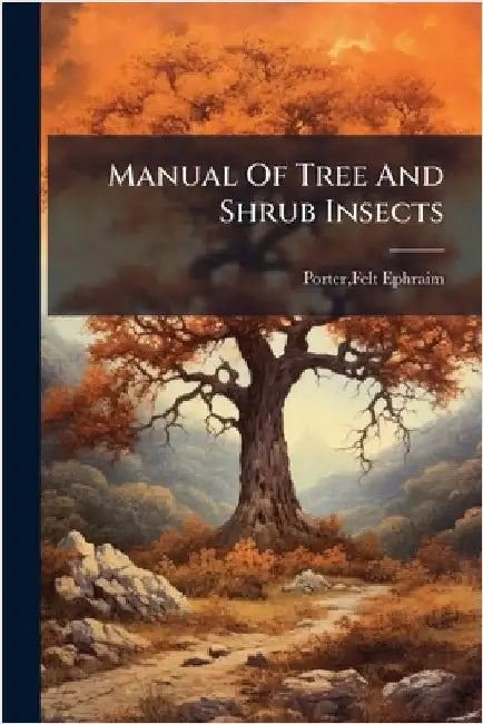Manual Of Tree And Shrub Insects by Porter, Felt Ephraim