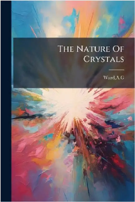 The Nature Of Crystals by Ag Ward