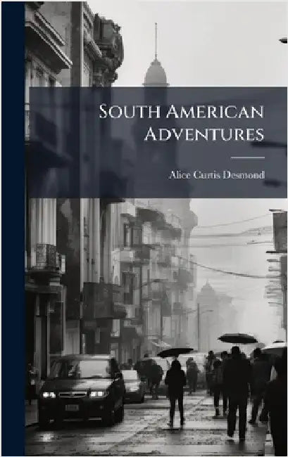 South American Adventures by Alice Curtis Desmond
