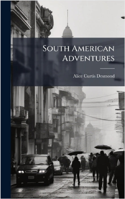 South American Adventures by Alice Curtis Desmond