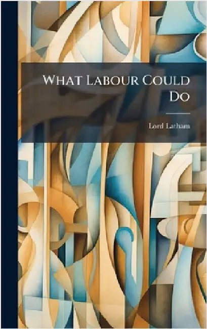 What Labour Could Do by Latham, Lord