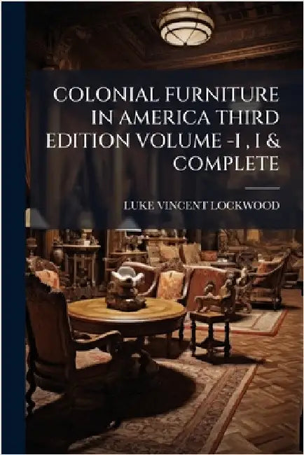 Colonial Furniture in America Third Edition Volume -I, I & Complete by Lockwood, Luke Vincent