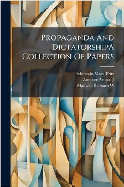 Propaganda And DictatorshipA Collection Of Papers by Morstein, Marx Fritz