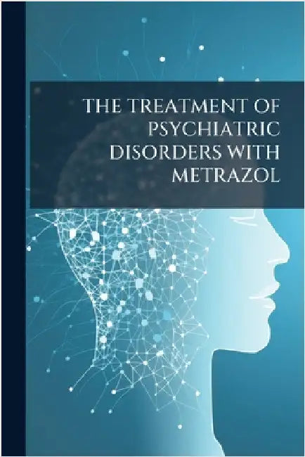 The Treatment of Psychiatric Disorders with Metrazol by Anonymous
