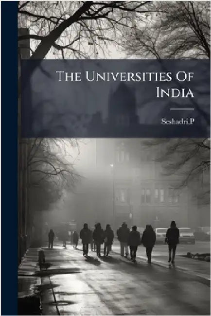 The Universities Of India by Seshadri, P.