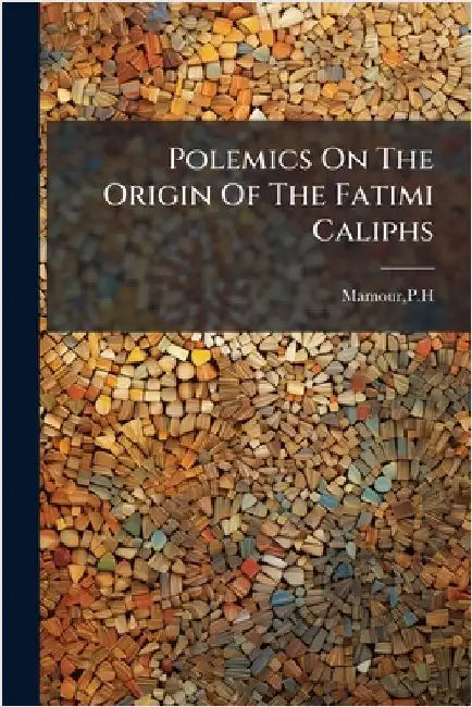 Polemics On The Origin Of The Fatimi Caliphs by Mamour