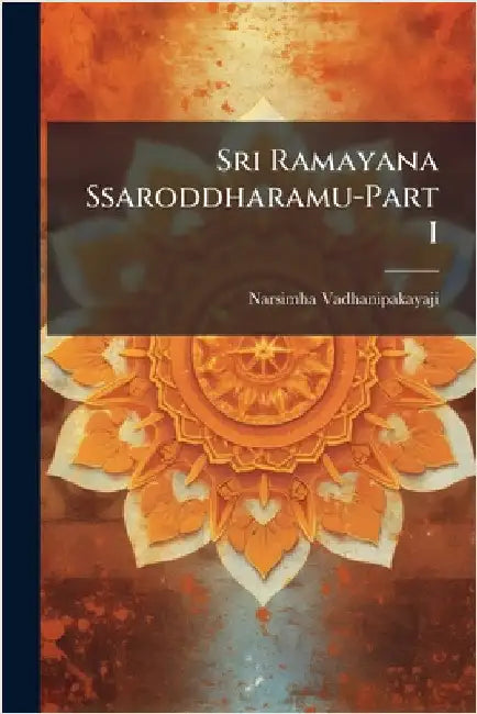 Sri Ramayana Ssaroddharamu-Part I by Vadhanipakayaji, Narsimha