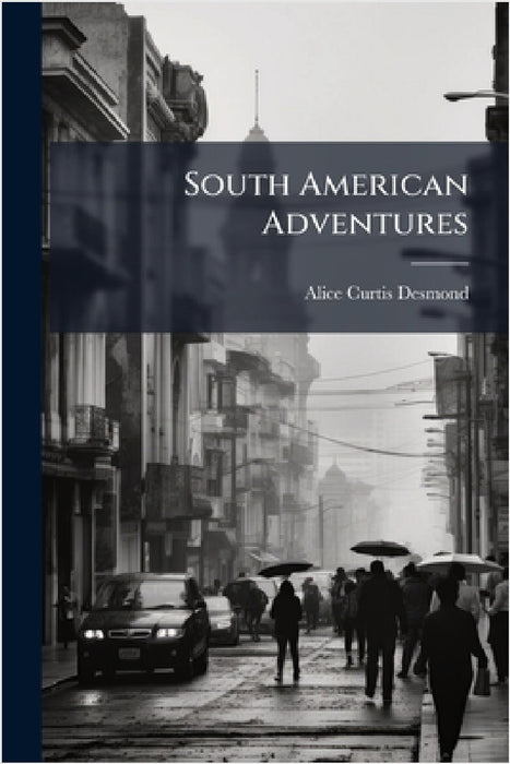 South American Adventures by Alice Curtis Desmond