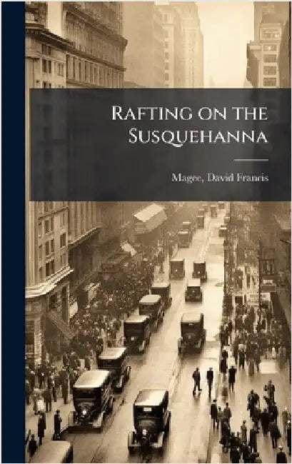 Rafting on the Susquehanna by David Francis Magee