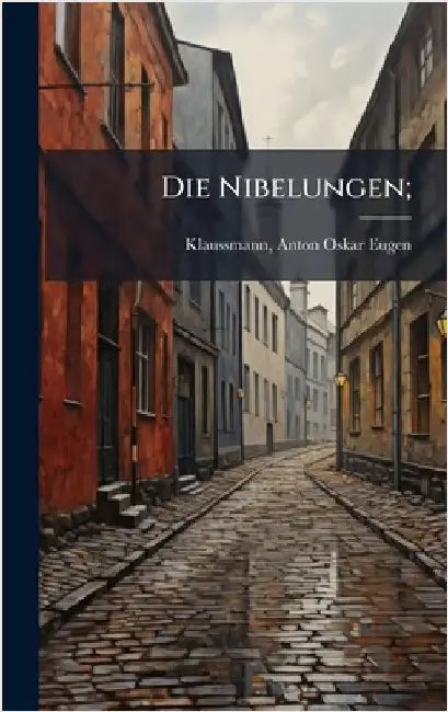 Die Nibelungen; by Klaussmann, Anton Oskar Eugen