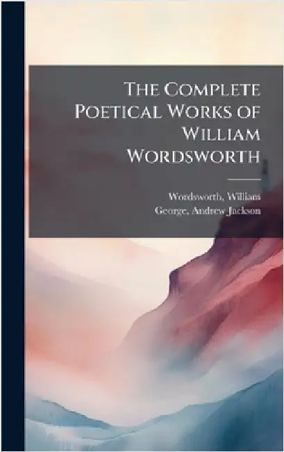 The Complete Poetical Works of William Wordsworth by William Wordsworth