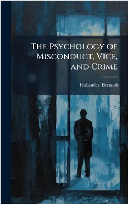 The Psychology of Misconduct, Vice, and Crime by Hollander, Bernard