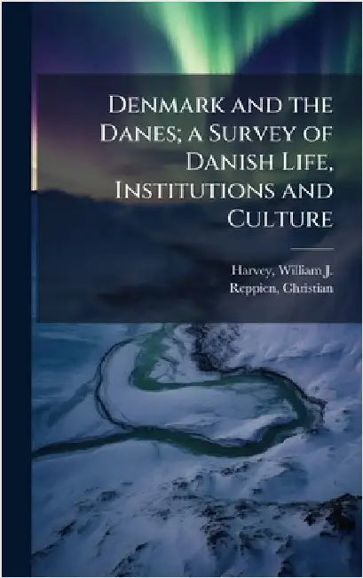 Denmark and the Danes; a Survey of Danish Life, Institutions and Culture by Harvey, William J. B. 1888