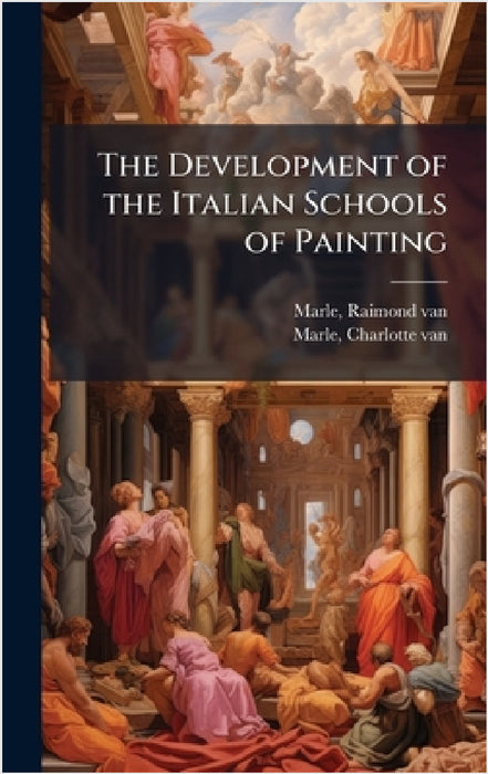 The Development of the Italian Schools of Painting by Raimond Van Marle, Charlotte Van Marle