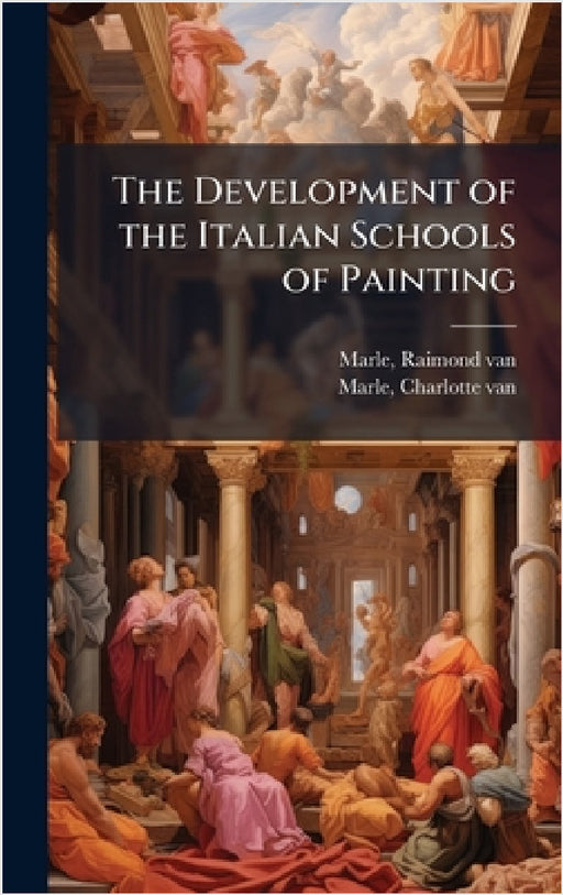 The Development of the Italian Schools of Painting by Raimond Van Marle, Charlotte Van Marle