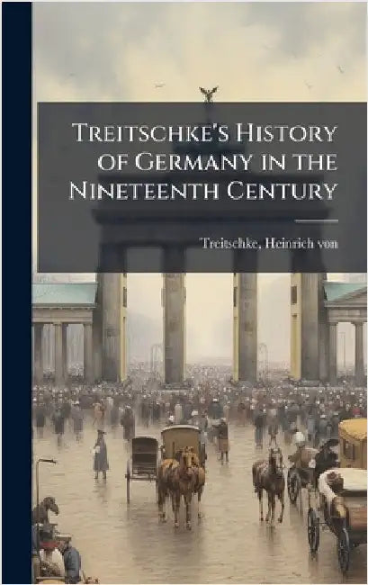 Treitschke's History of Germany in the Nineteenth Century by Heinrich Von Treitschke