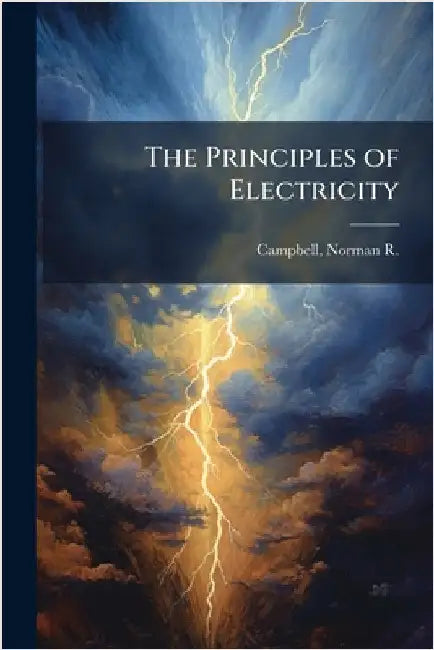 The Principles of Electricity by Campbell, Norman R. 1880-