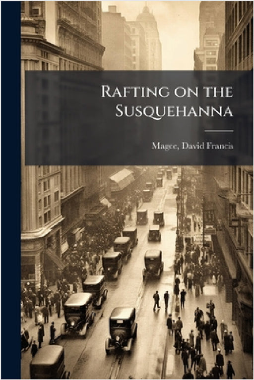 Rafting on the Susquehanna by David Francis Magee