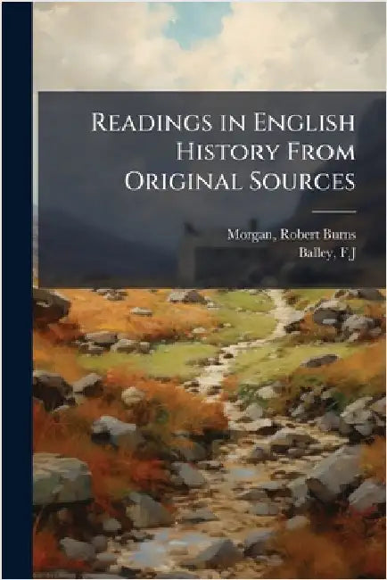Readings in English History From Original Sources by Morgan, Robert Burns