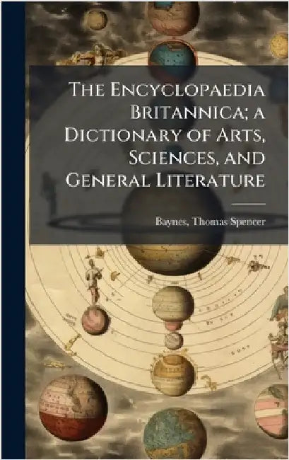 The Encyclopaedia Britannica; a Dictionary of Arts, Sciences, and General Literature by Baynes, Thomas Spencer