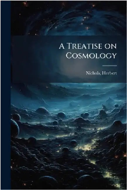 A Treatise on Cosmology by Nichols, Herbert