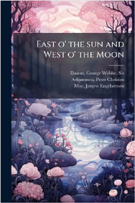 East o' the sun and West o' the Moon by Dasent, George Webbe